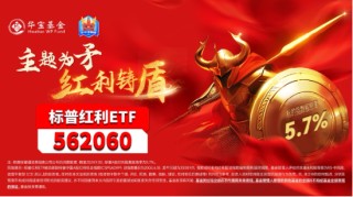 当前市场，红利还有效吗？标普红利ETF（562060）单日获逾6亿元增仓，基金经理胡洁火线解读！